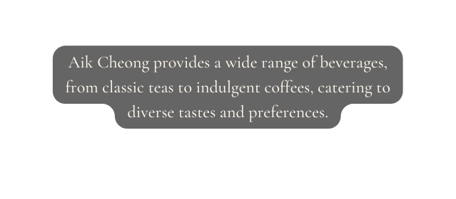 Aik Cheong provides a wide range of beverages from classic teas to indulgent coffees catering to diverse tastes and preferences